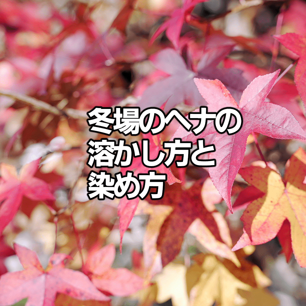 冬場のヘナの溶かし方と染め方